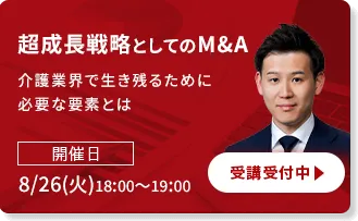 超成長戦略としてのM&A　介護業界で生き残るために必要な要素とは