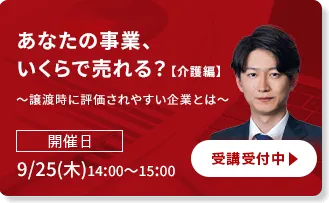 あなたの事業、いくらで売れる？【介護編】～譲渡時に評価されやすい企業とは～