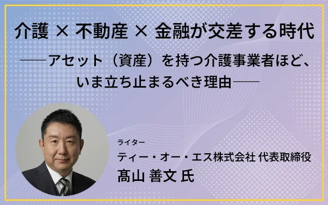 介護 × 不動産 × 金融が交差する時代